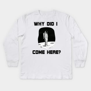 Why Did I Come Here? Astronaut in Space (On the Moon) Unique Design Gift Ideas Evergreen  Space Theme Kids Long Sleeve T-Shirt